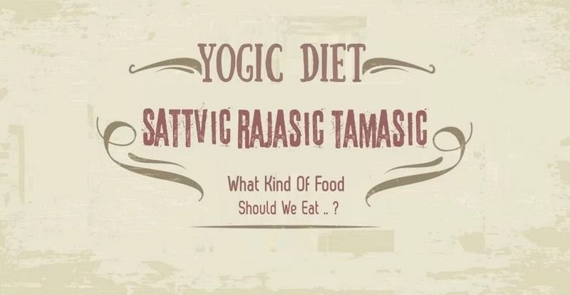 Sattvic, Rajasic and Tamasic Foods-Yogic Diet and Effect
