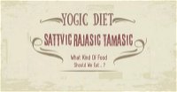 Sattvic, Rajasic and Tamasic Foods-Yogic Diet and Effect